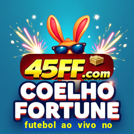 futebol ao vivo no celular futemax